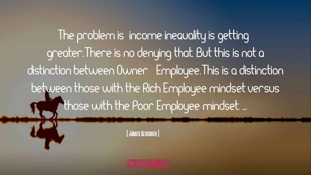 James Altucher Quotes: The problem is: income inequality