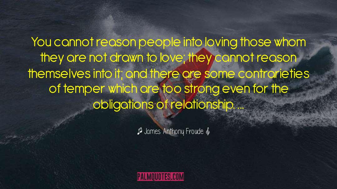 James Anthony Froude Quotes: You cannot reason people into