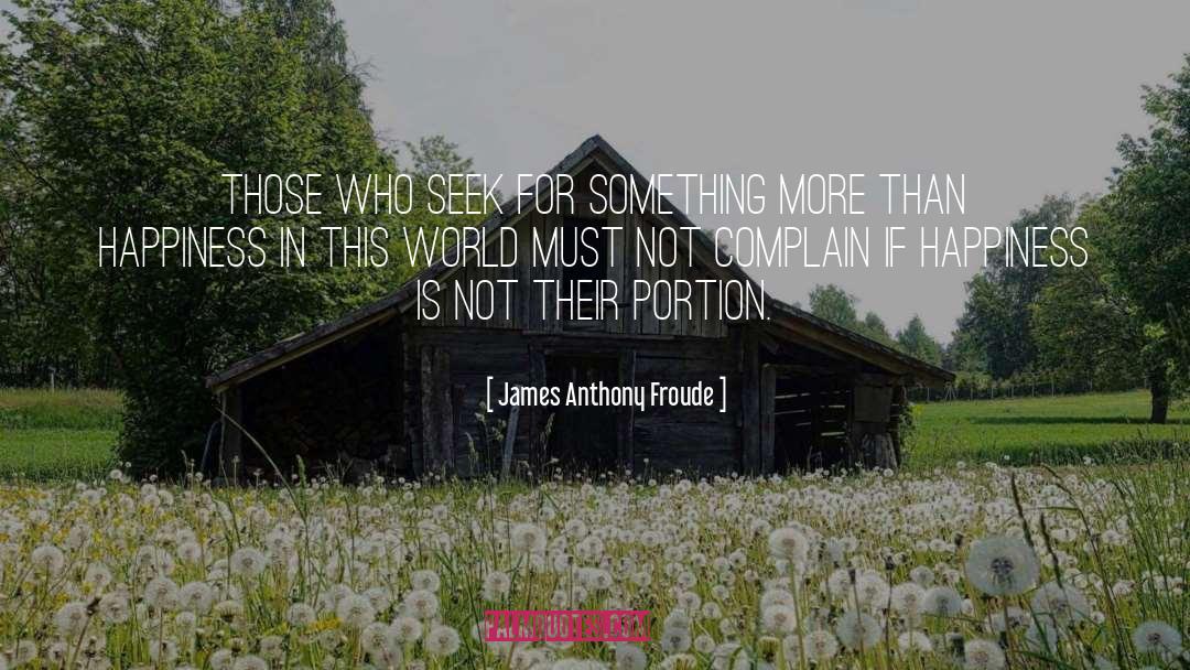 James Anthony Froude Quotes: Those who seek for something