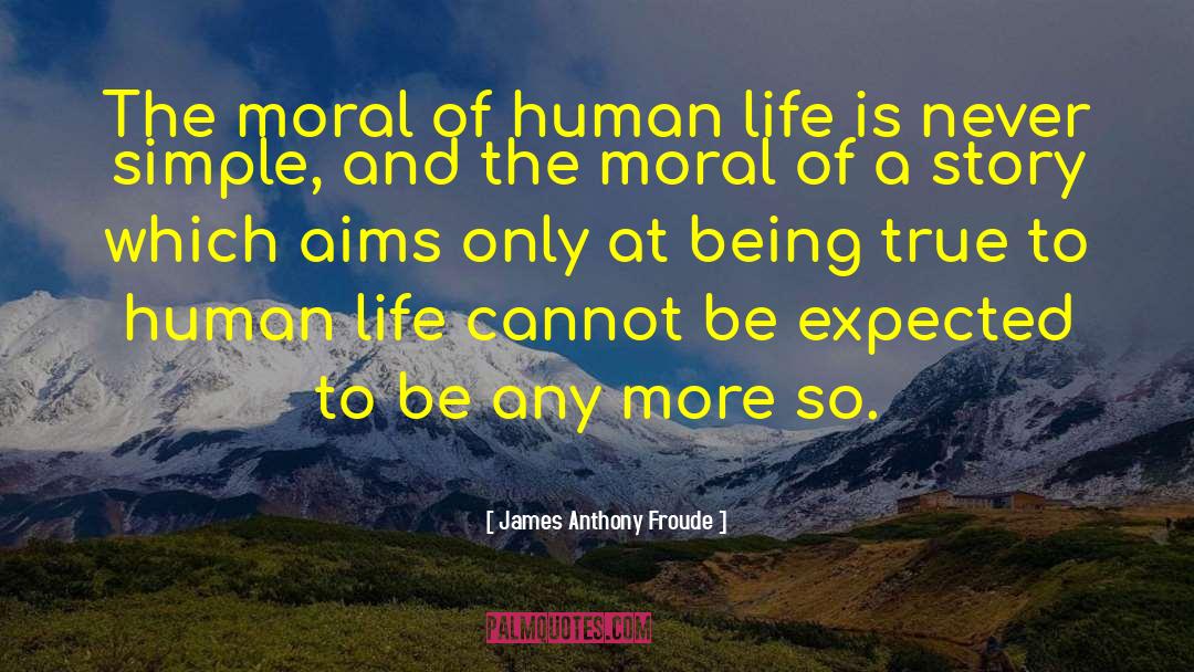 James Anthony Froude Quotes: The moral of human life