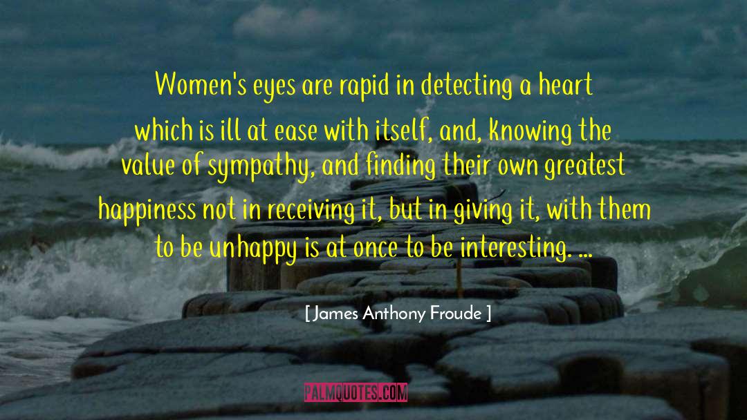 James Anthony Froude Quotes: Women's eyes are rapid in