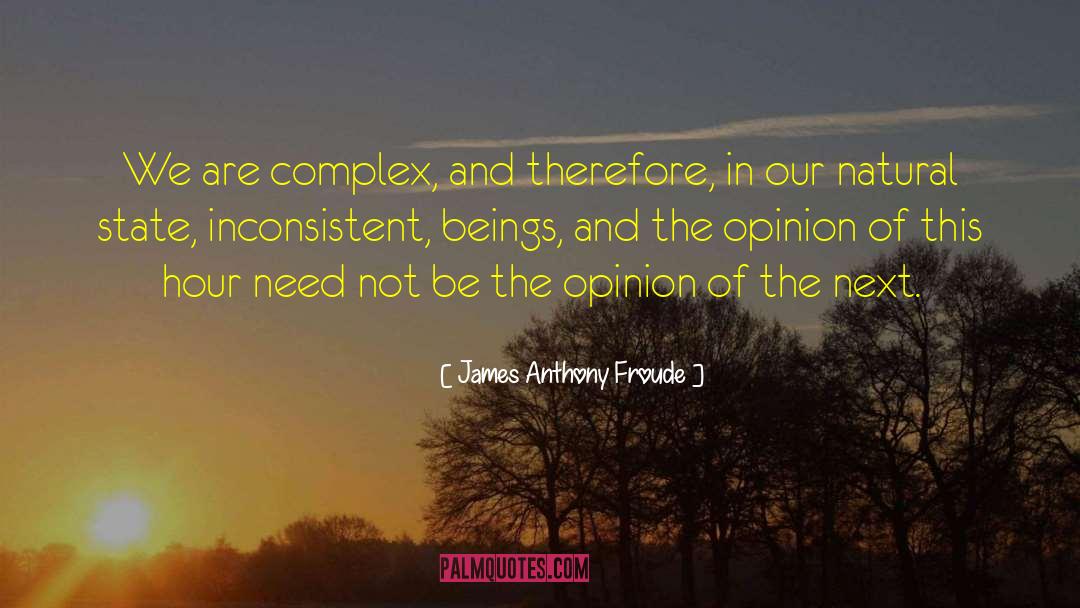 James Anthony Froude Quotes: We are complex, and therefore,