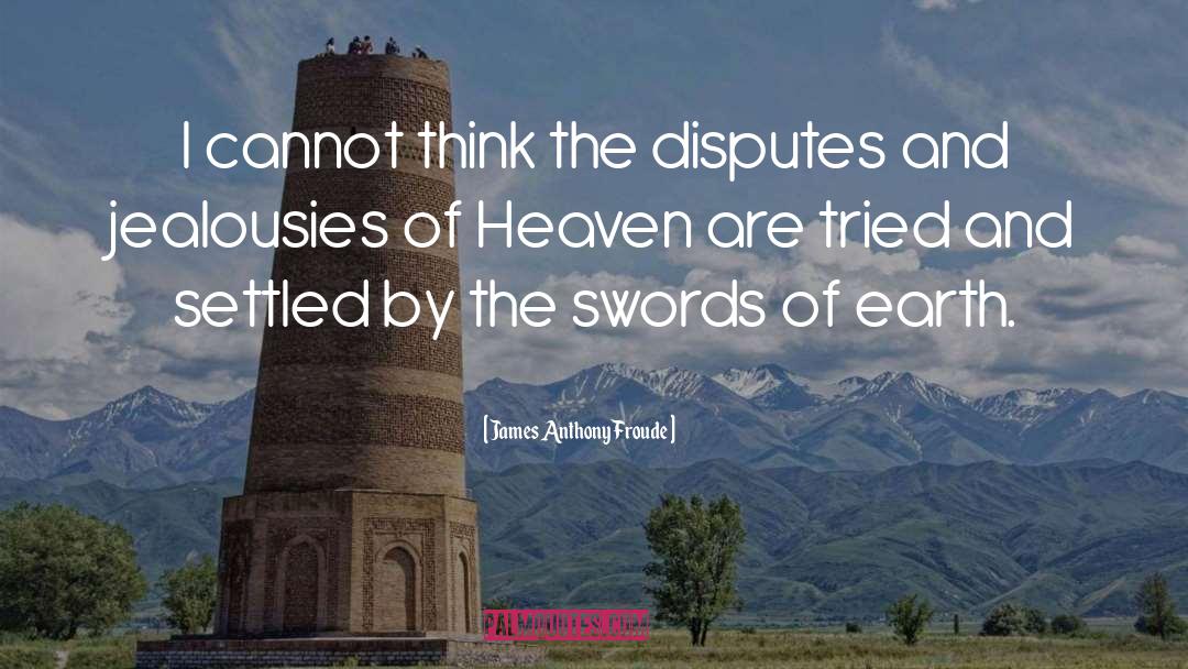 James Anthony Froude Quotes: I cannot think the disputes