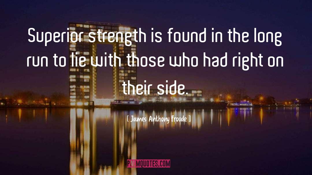 James Anthony Froude Quotes: Superior strength is found in