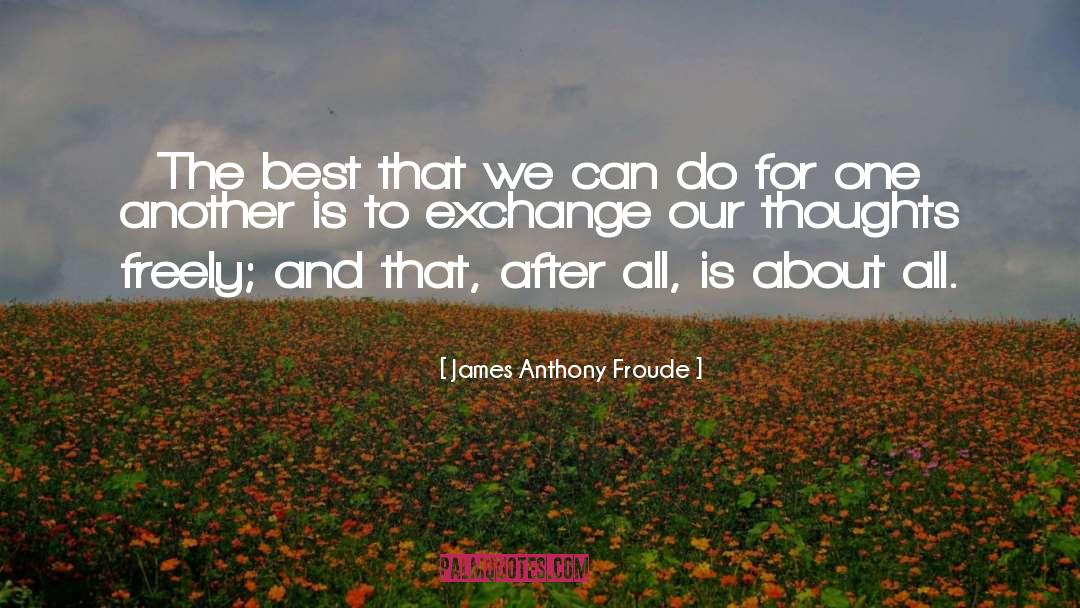 James Anthony Froude Quotes: The best that we can