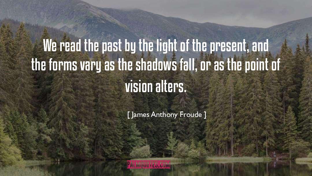 James Anthony Froude Quotes: We read the past by