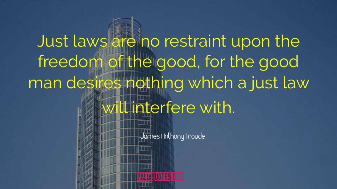 James Anthony Froude Quotes: Just laws are no restraint
