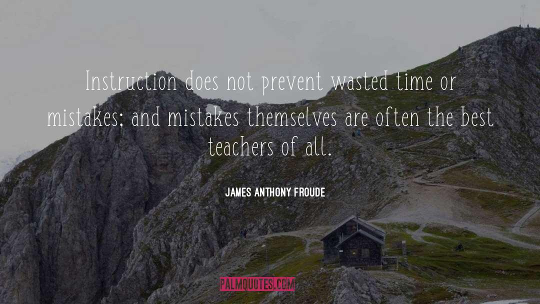 James Anthony Froude Quotes: Instruction does not prevent wasted