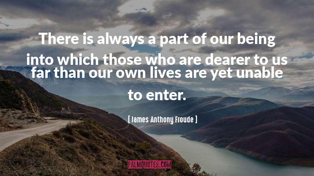 James Anthony Froude Quotes: There is always a part