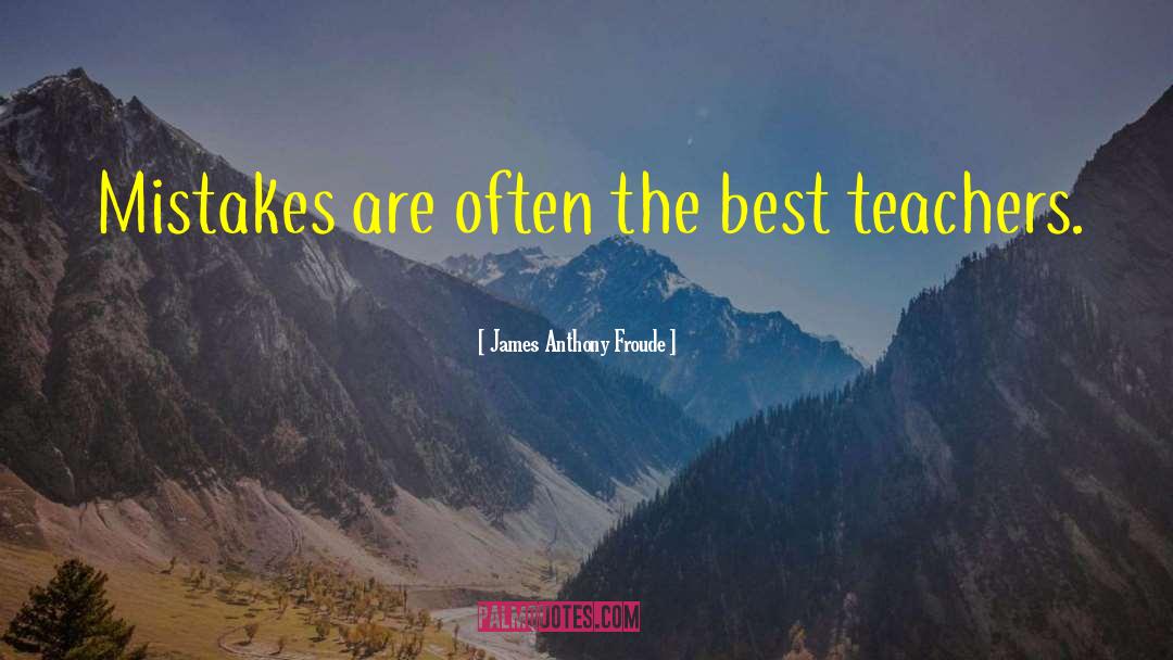 James Anthony Froude Quotes: Mistakes are often the best