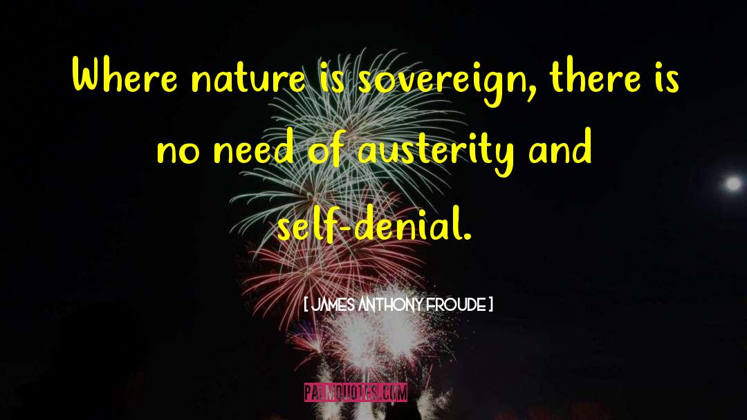 James Anthony Froude Quotes: Where nature is sovereign, there