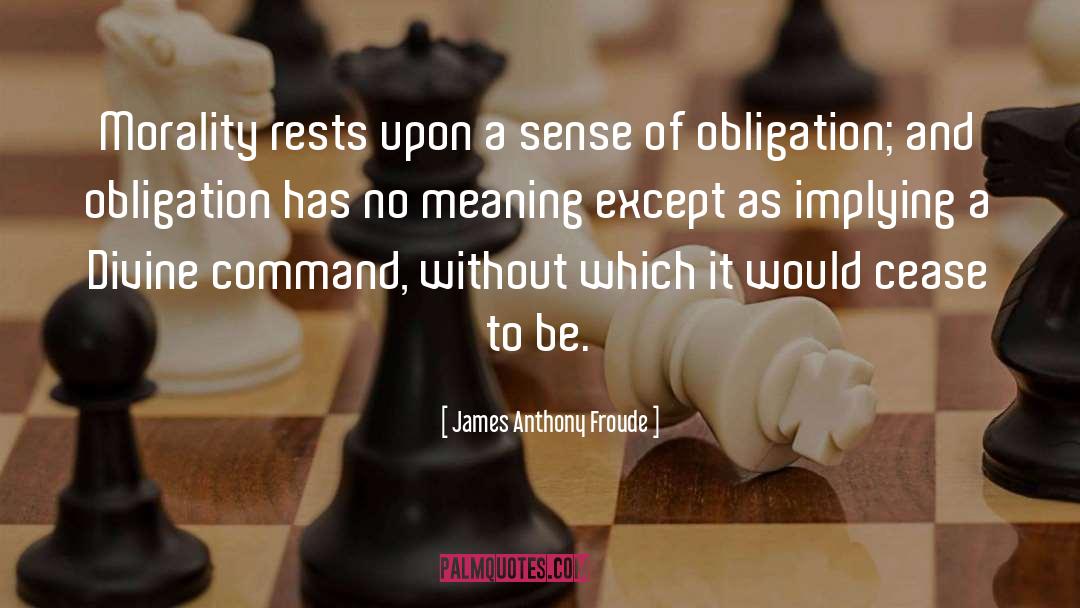 James Anthony Froude Quotes: Morality rests upon a sense