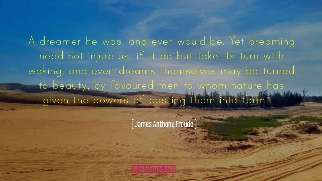 James Anthony Froude Quotes: A dreamer he was, and