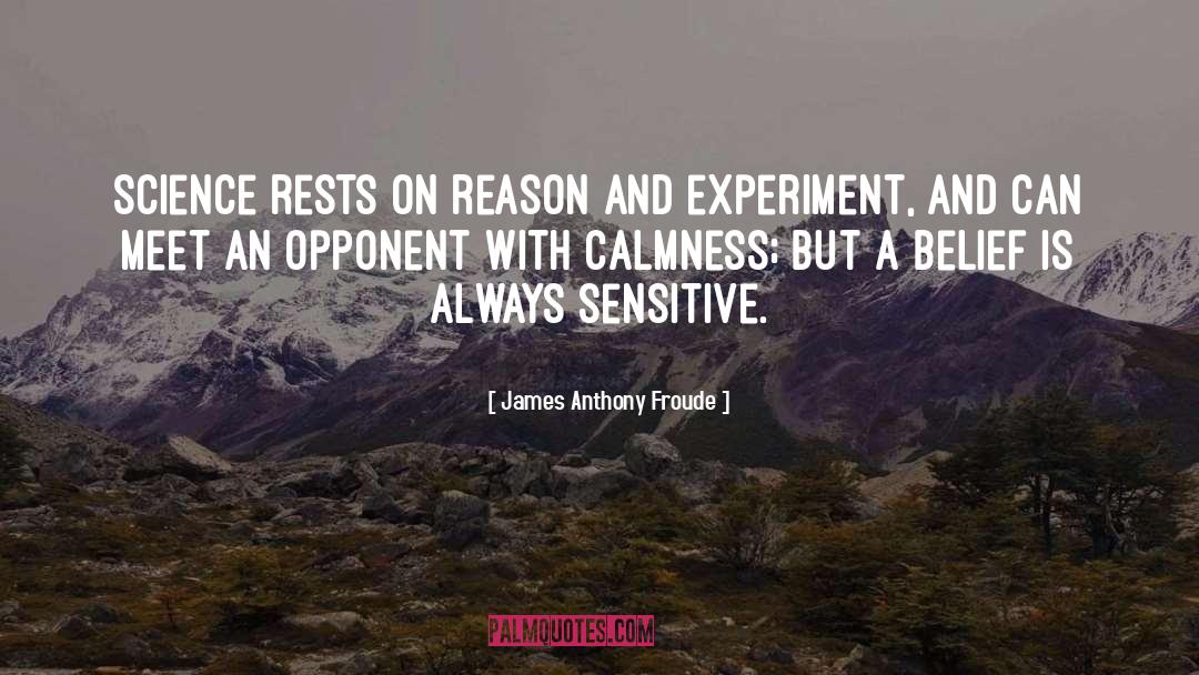 James Anthony Froude Quotes: Science rests on reason and