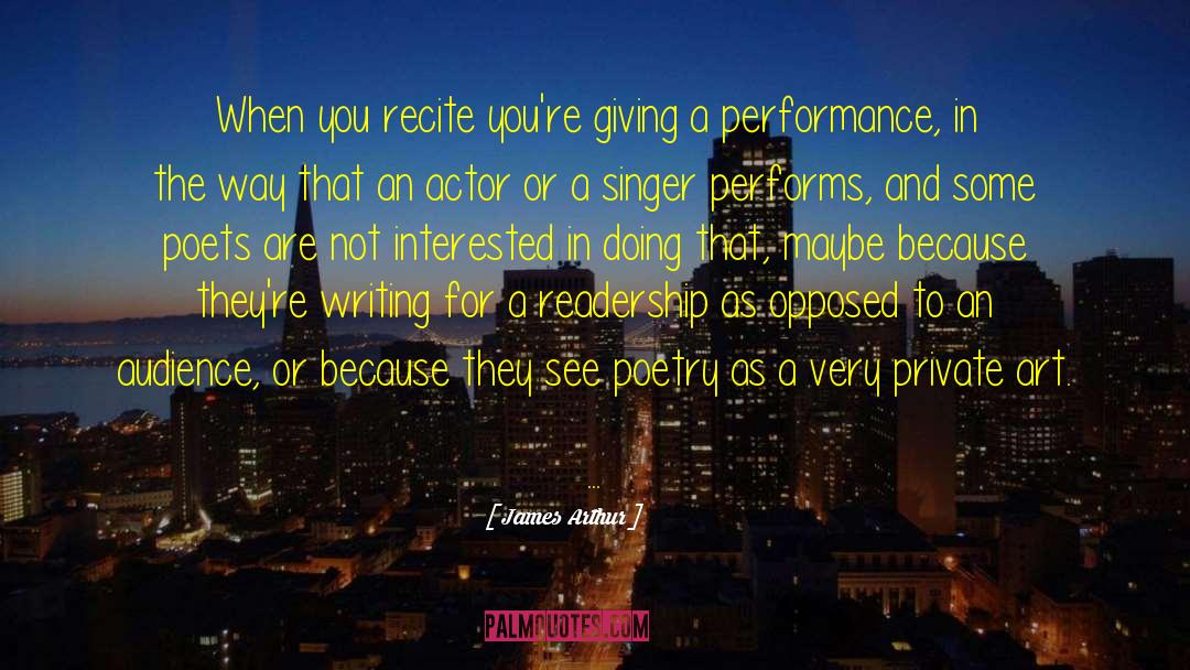 James Arthur Quotes: When you recite you're giving