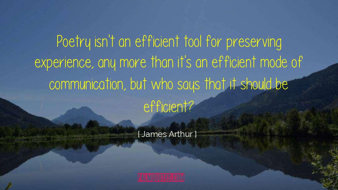 James Arthur Quotes: Poetry isn't an efficient tool