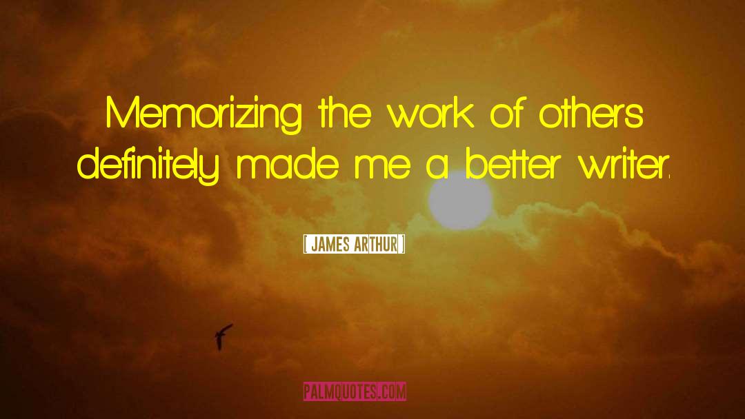 James Arthur Quotes: Memorizing the work of others