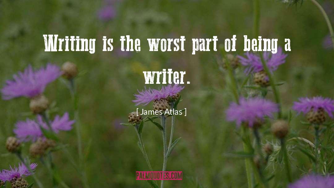 James Atlas Quotes: Writing is the worst part