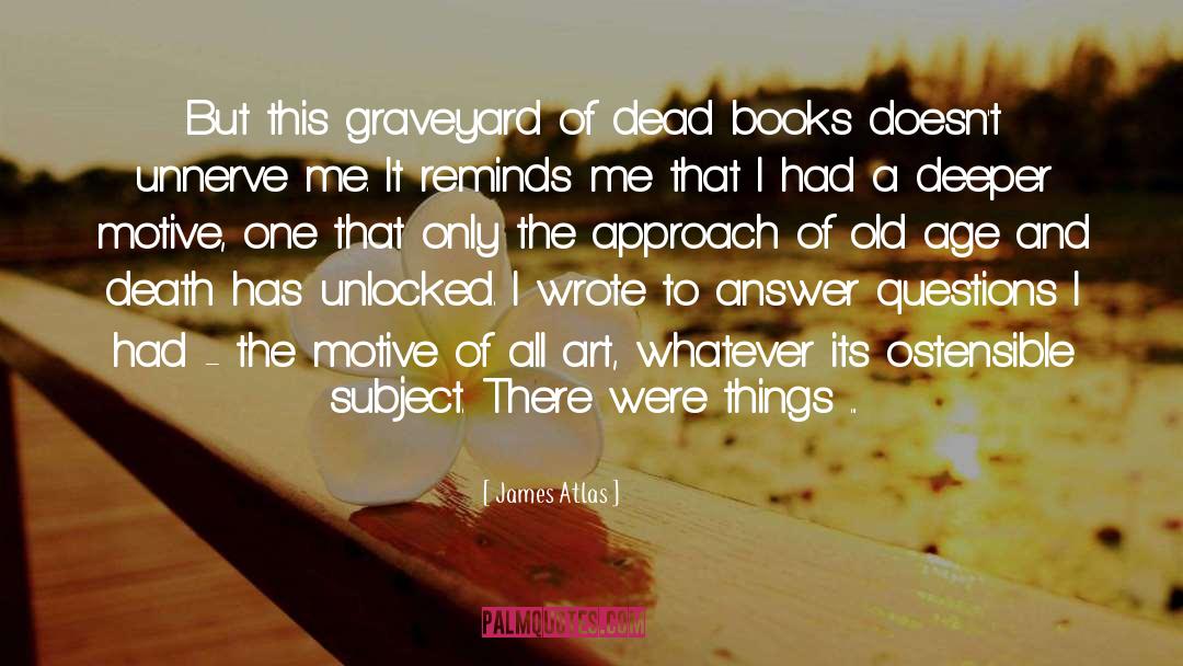 James Atlas Quotes: But this graveyard of dead