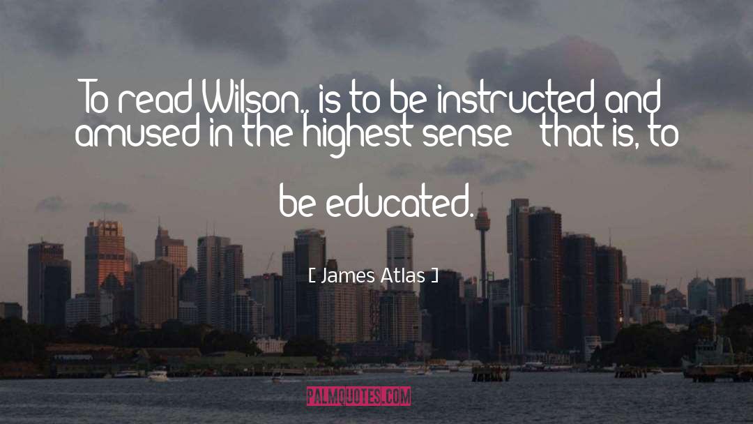 James Atlas Quotes: To read Wilson.. is to