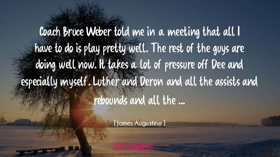 James Augustine Quotes: Coach Bruce Weber told me