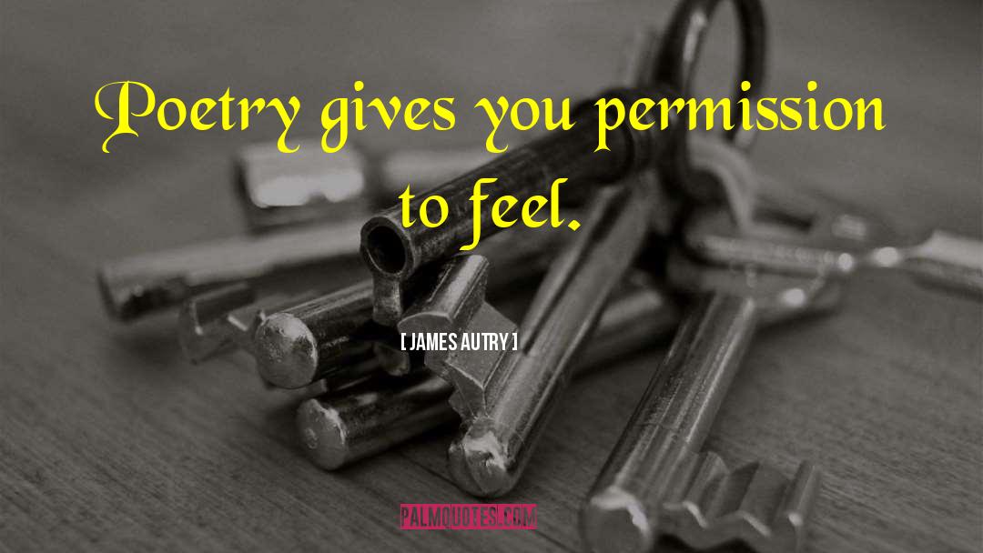 James Autry Quotes: Poetry gives you permission to