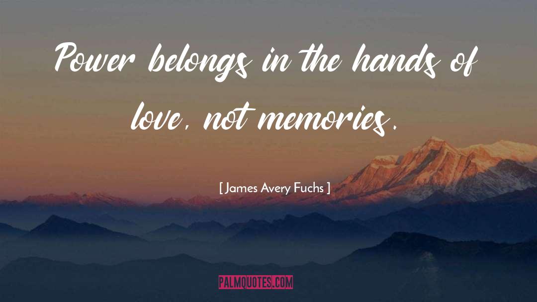 James Avery Fuchs Quotes: Power belongs in the hands