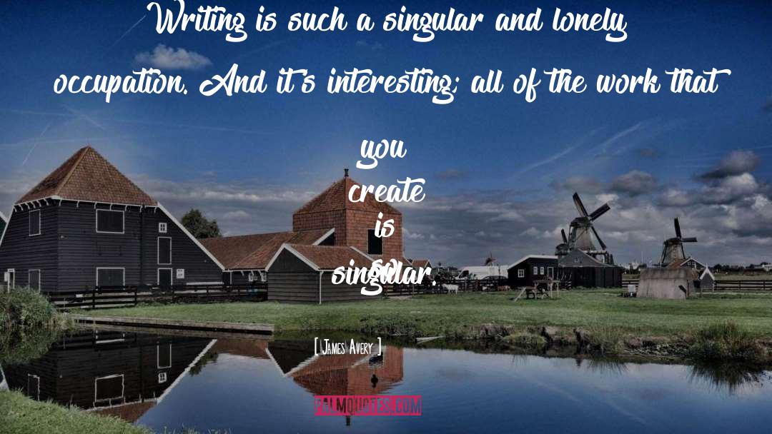 James Avery Quotes: Writing is such a singular