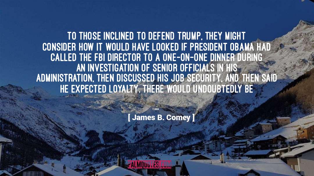 James B. Comey Quotes: To those inclined to defend