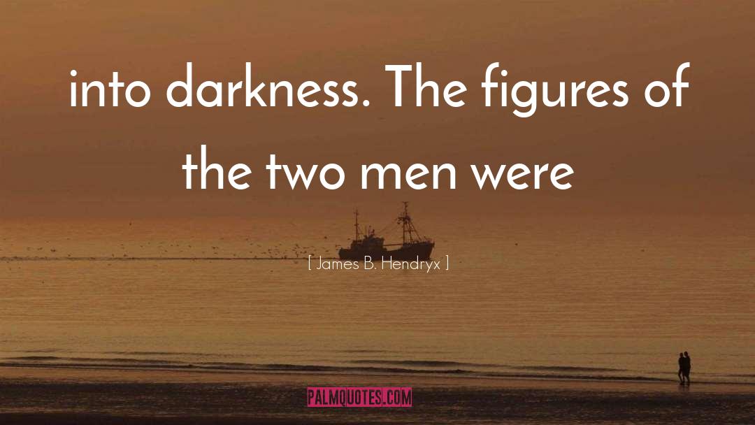 James B. Hendryx Quotes: into darkness. The figures of