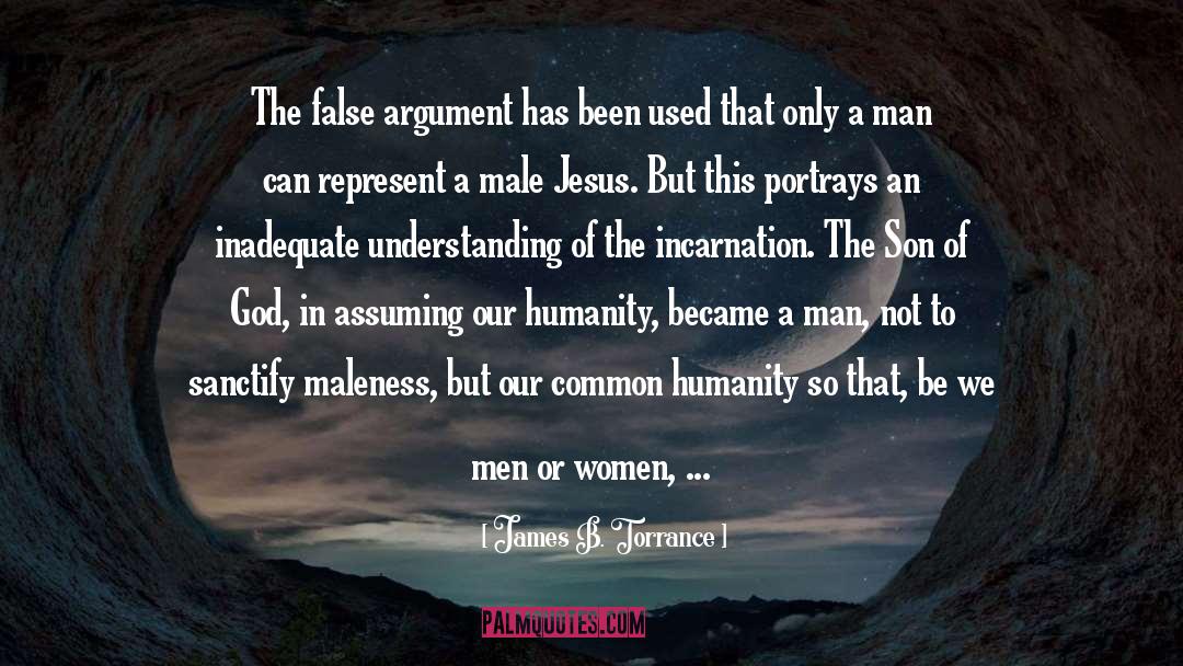 James B. Torrance Quotes: The false argument has been