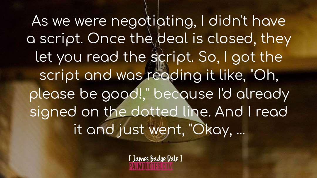 James Badge Dale Quotes: As we were negotiating, I