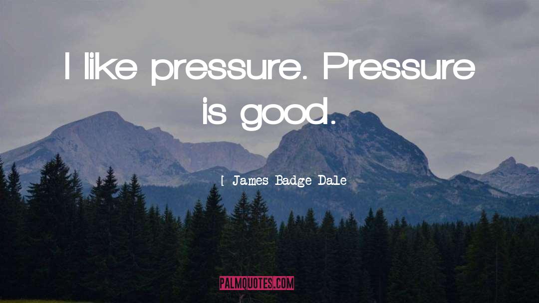 James Badge Dale Quotes: I like pressure. Pressure is