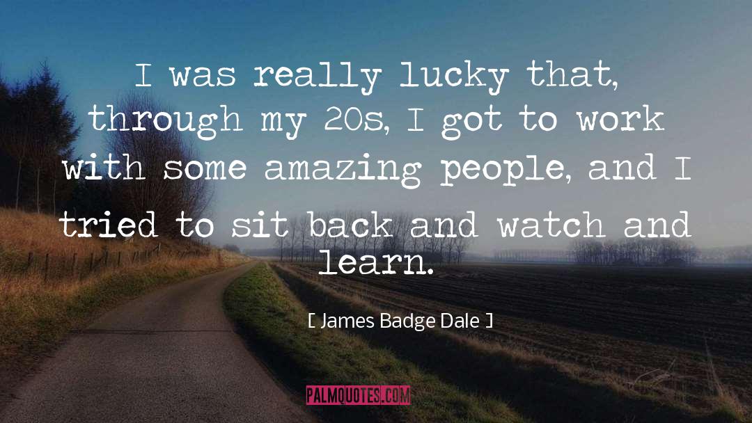 James Badge Dale Quotes: I was really lucky that,
