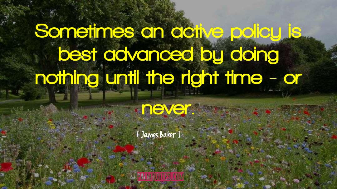 James Baker Quotes: Sometimes an active policy is