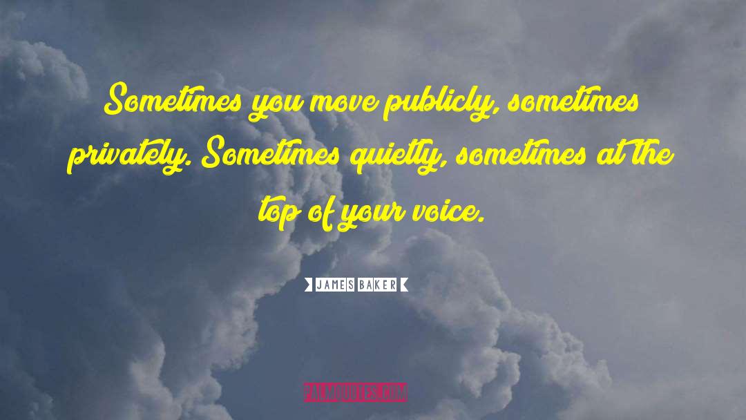 James Baker Quotes: Sometimes you move publicly, sometimes