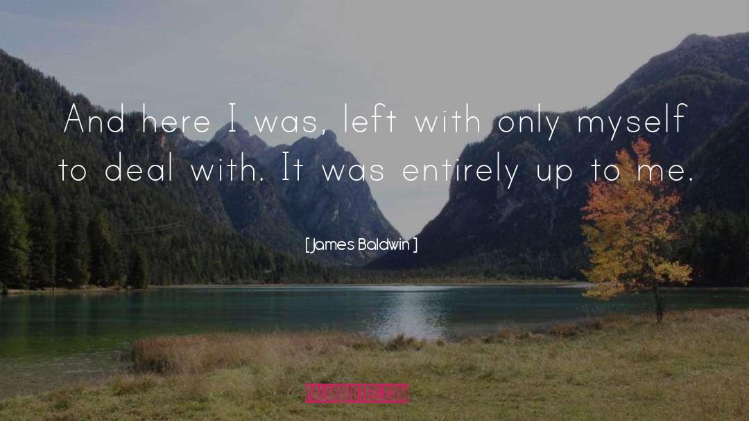 James Baldwin Quotes: And here I was, left