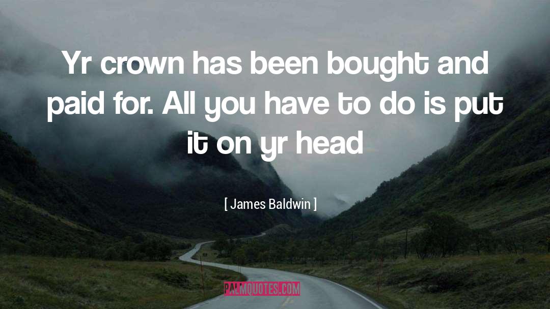 James Baldwin Quotes: Yr crown has been bought