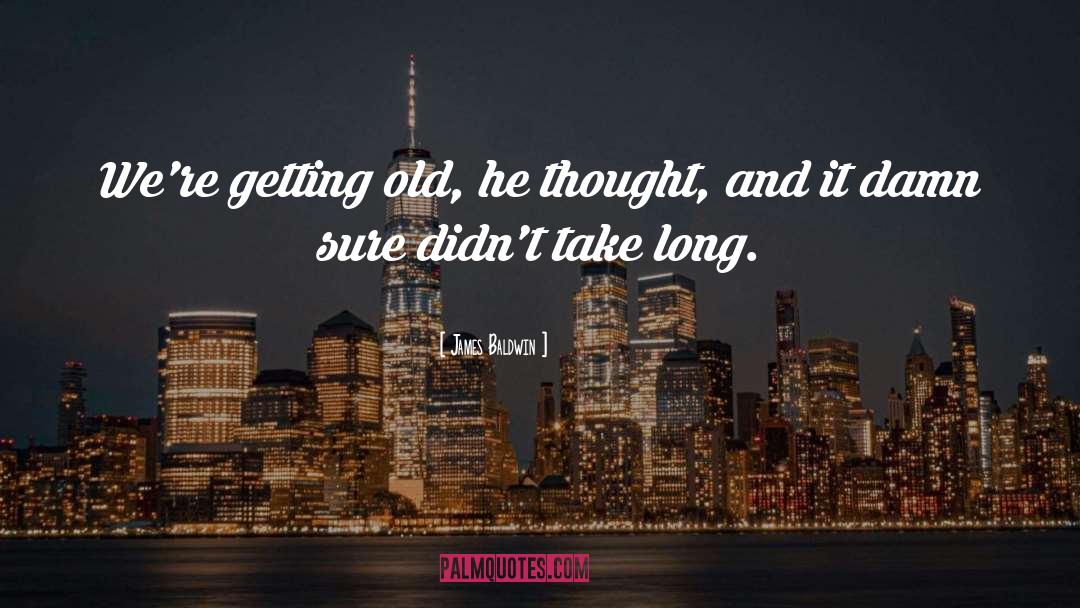 James Baldwin Quotes: We're getting old, he thought,