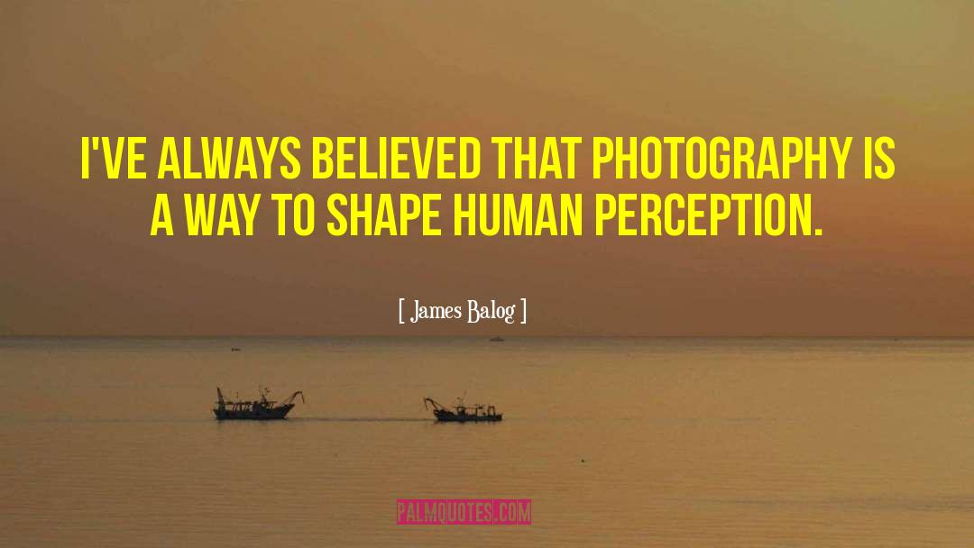 James Balog Quotes: I've always believed that photography