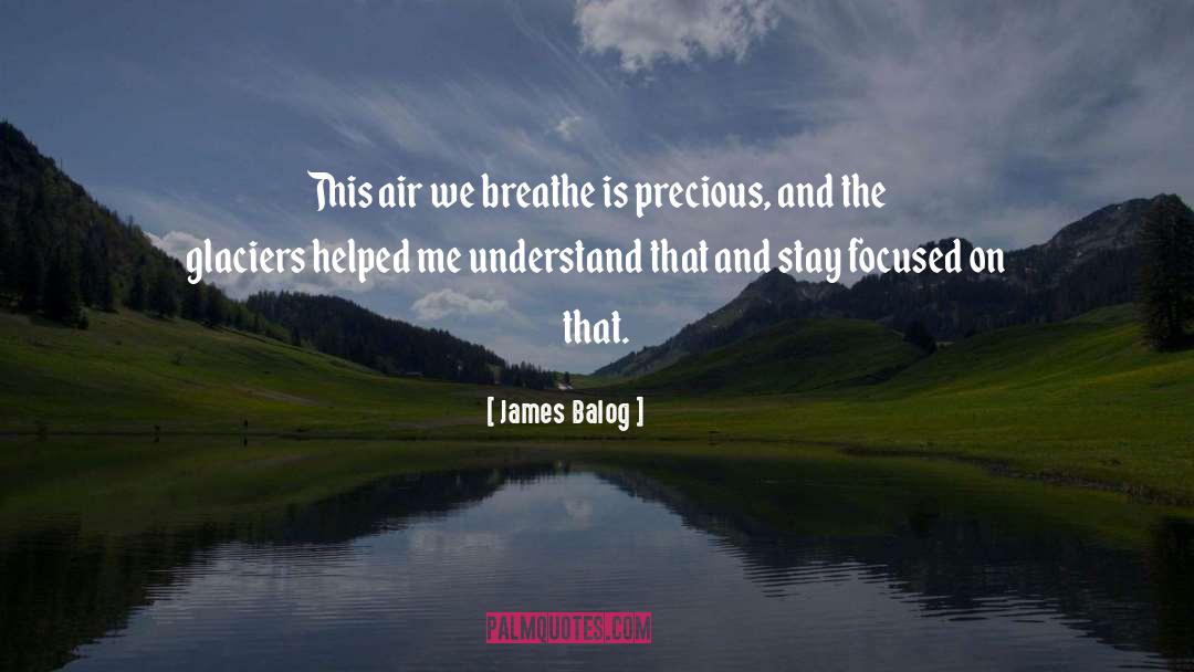 James Balog Quotes: This air we breathe is