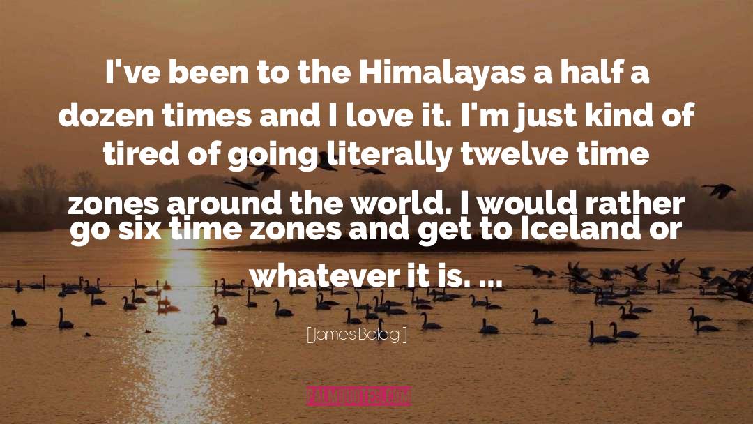 James Balog Quotes: I've been to the Himalayas