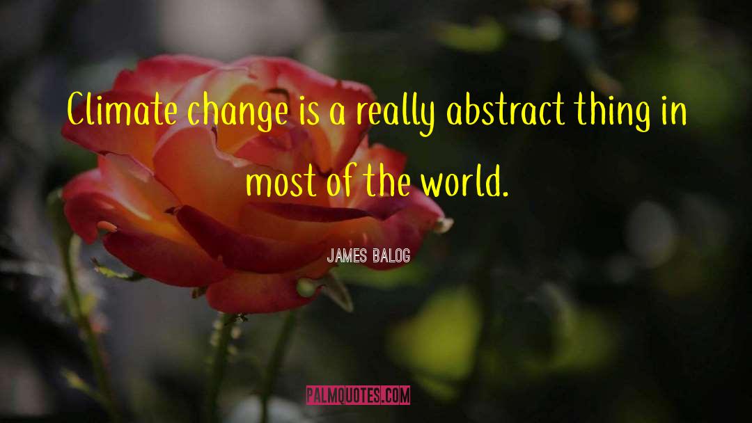 James Balog Quotes: Climate change is a really