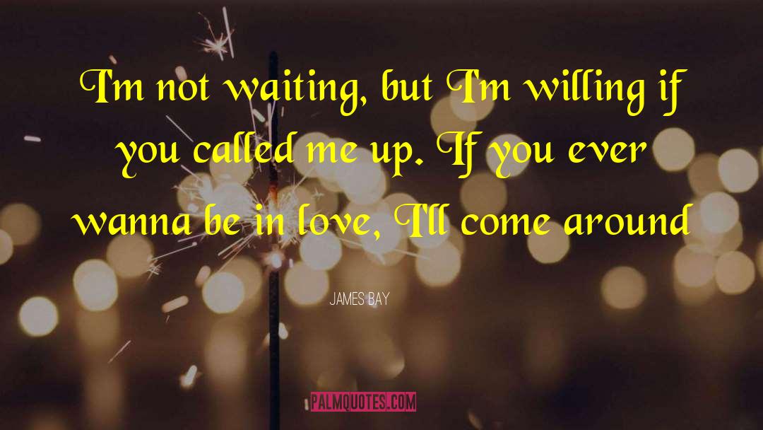 James Bay Quotes: I'm not waiting, but I'm