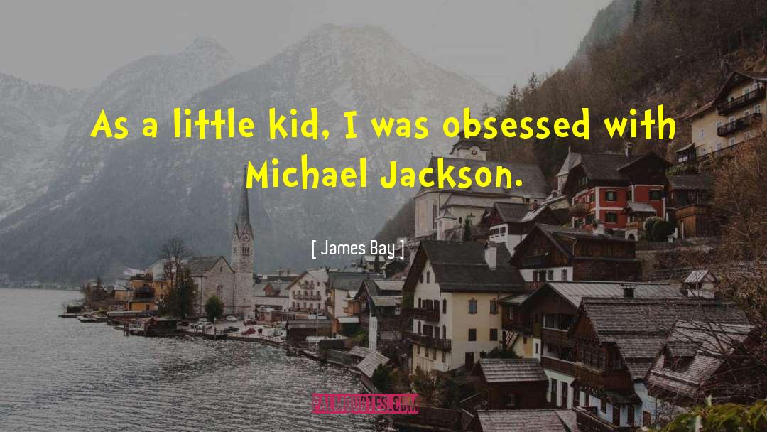 James Bay Quotes: As a little kid, I