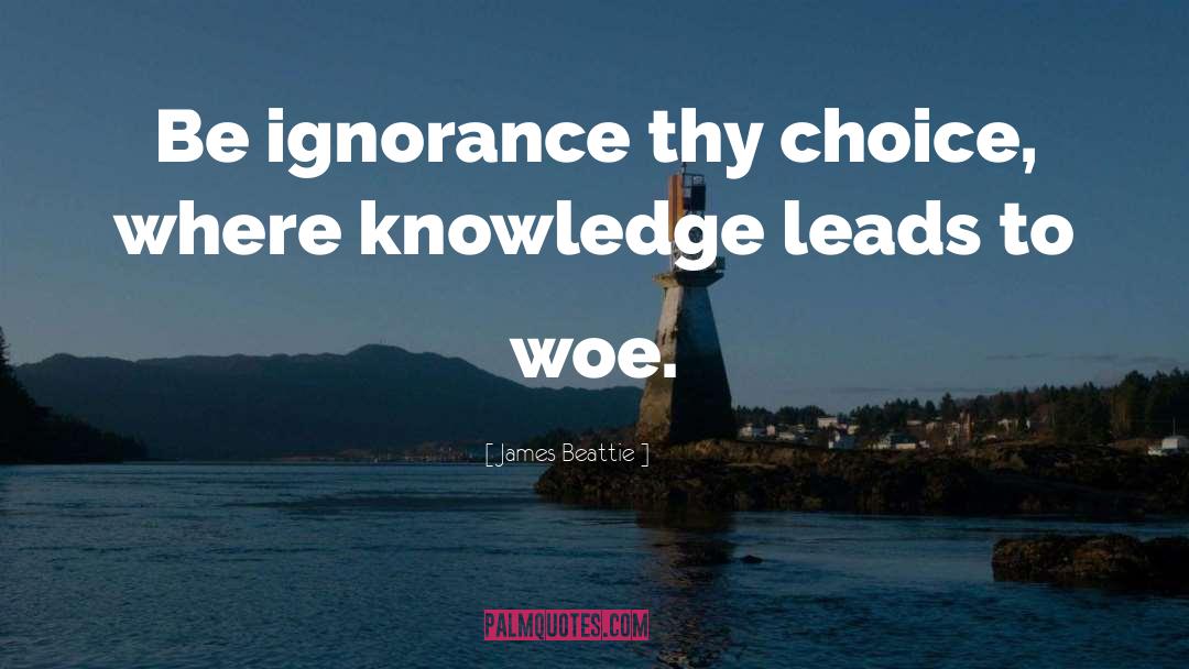 James Beattie Quotes: Be ignorance thy choice, where