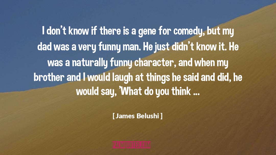 James Belushi Quotes: I don't know if there