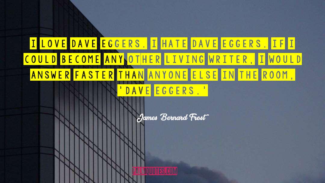 James Bernard Frost Quotes: I love Dave Eggers. I