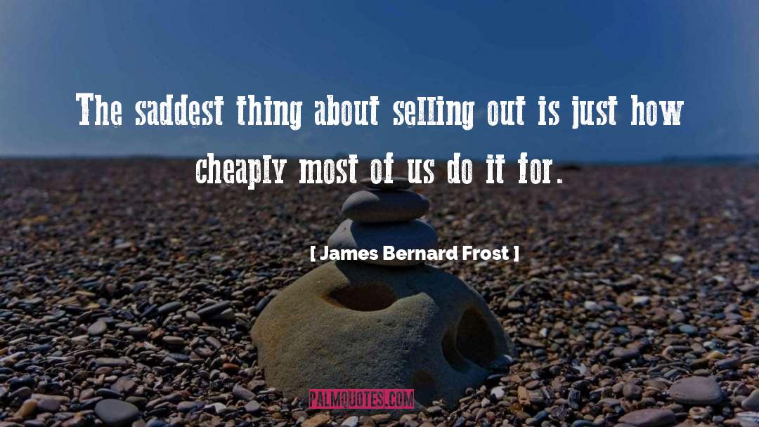 James Bernard Frost Quotes: The saddest thing about selling