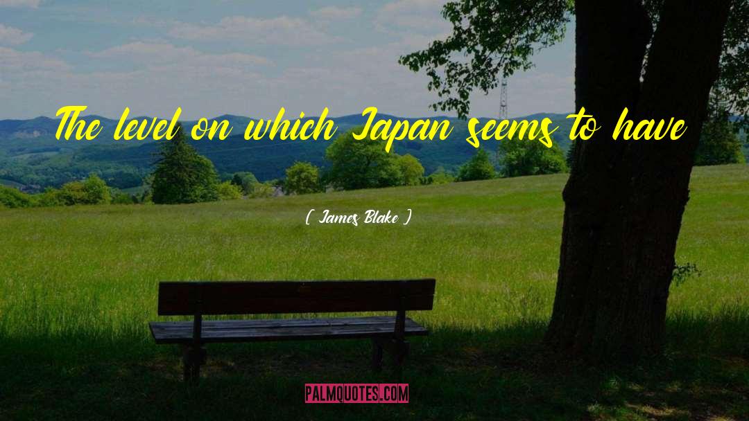 James Blake Quotes: The level on which Japan